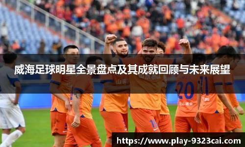 威海足球明星全景盘点及其成就回顾与未来展望