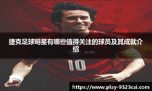 捷克足球明星有哪些值得关注的球员及其成就介绍